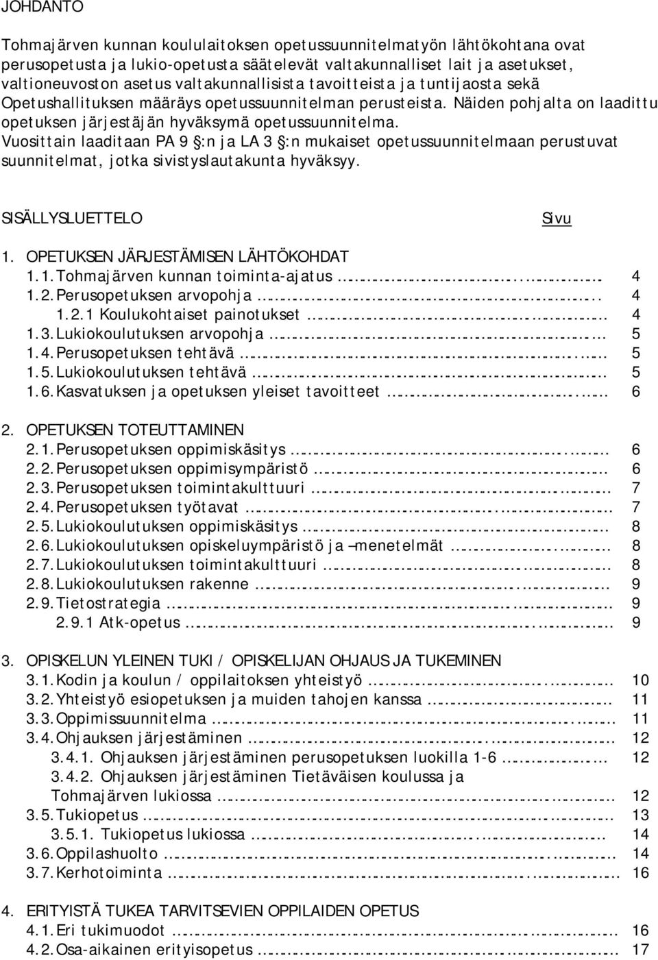 Vuosittain laaditaan PA 9 :n ja LA 3 :n mukaiset opetussuunnitelmaan perustuvat suunnitelmat, jotka sivistyslautakunta hyväksyy. SISÄLLYSLUETTELO Sivu 1. OPETUKSEN JÄRJESTÄMISEN LÄHTÖKOHDAT 1.1. Tohmajärven kunnan toiminta-ajatus.