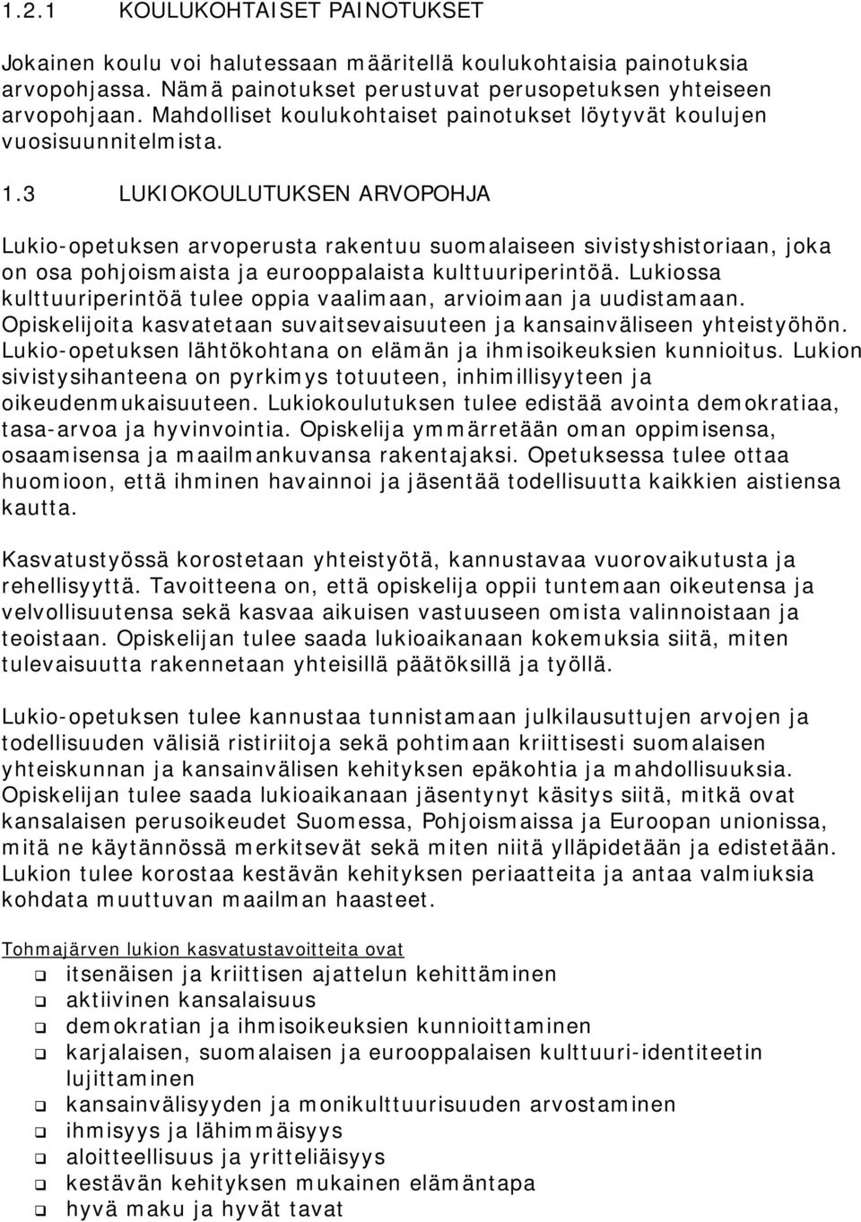 3 LUKIOKOULUTUKSEN ARVOPOHJA Lukio-opetuksen arvoperusta rakentuu suomalaiseen sivistyshistoriaan, joka on osa pohjoismaista ja eurooppalaista kulttuuriperintöä.