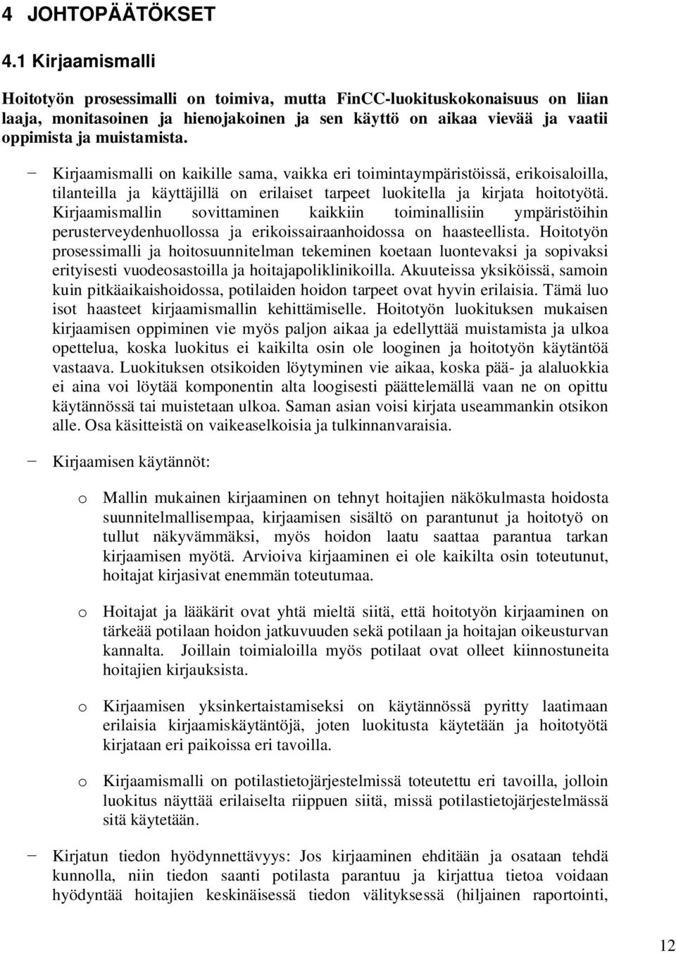 Kirjaamismalli on kaikille sama, vaikka eri toimintaympäristöissä, erikoisaloilla, tilanteilla ja käyttäjillä on erilaiset tarpeet luokitella ja kirjata hoitotyötä.