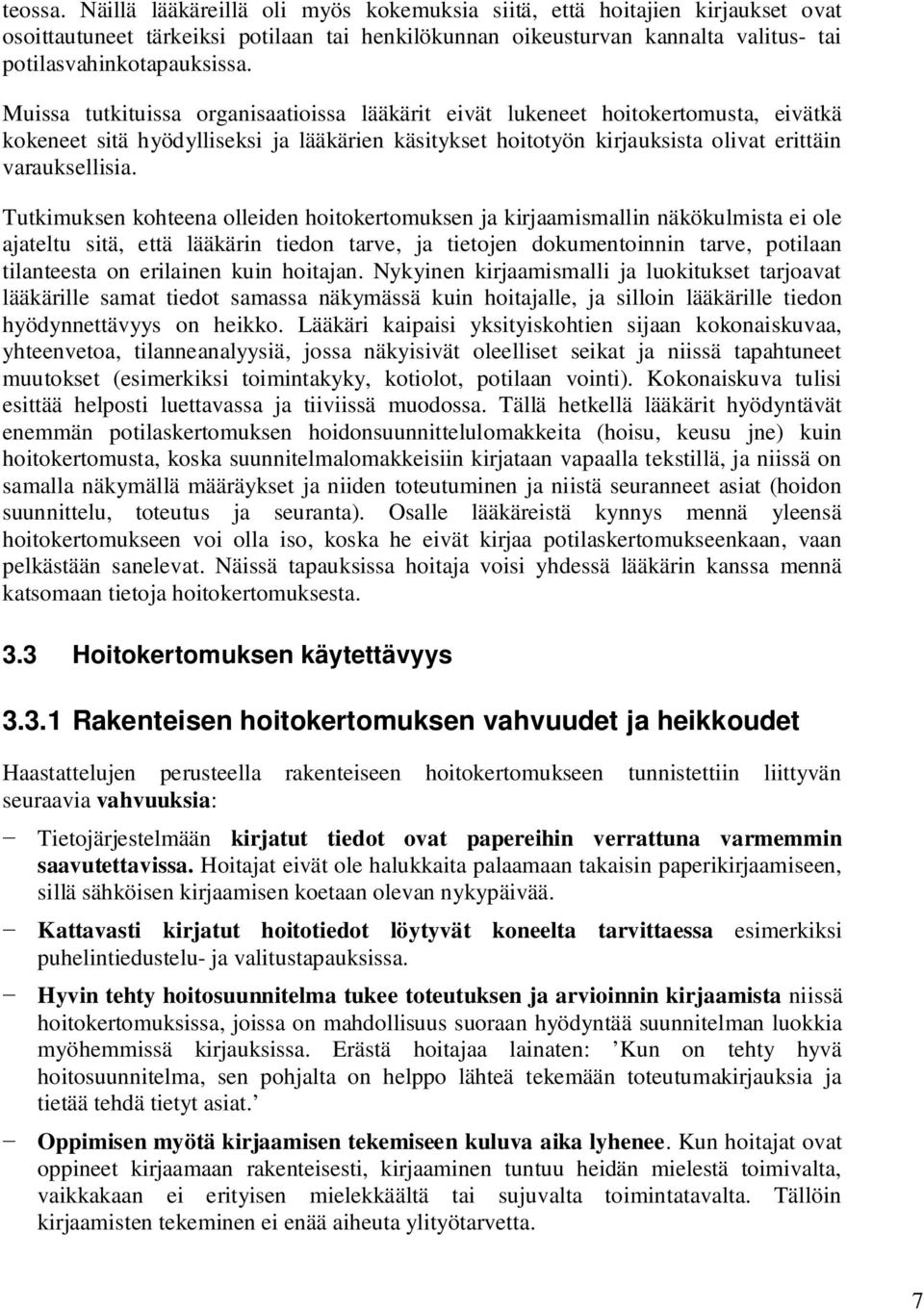 Tutkimuksen kohteena olleiden hoitokertomuksen ja kirjaamismallin näkökulmista ei ole ajateltu sitä, että lääkärin tiedon tarve, ja tietojen dokumentoinnin tarve, potilaan tilanteesta on erilainen