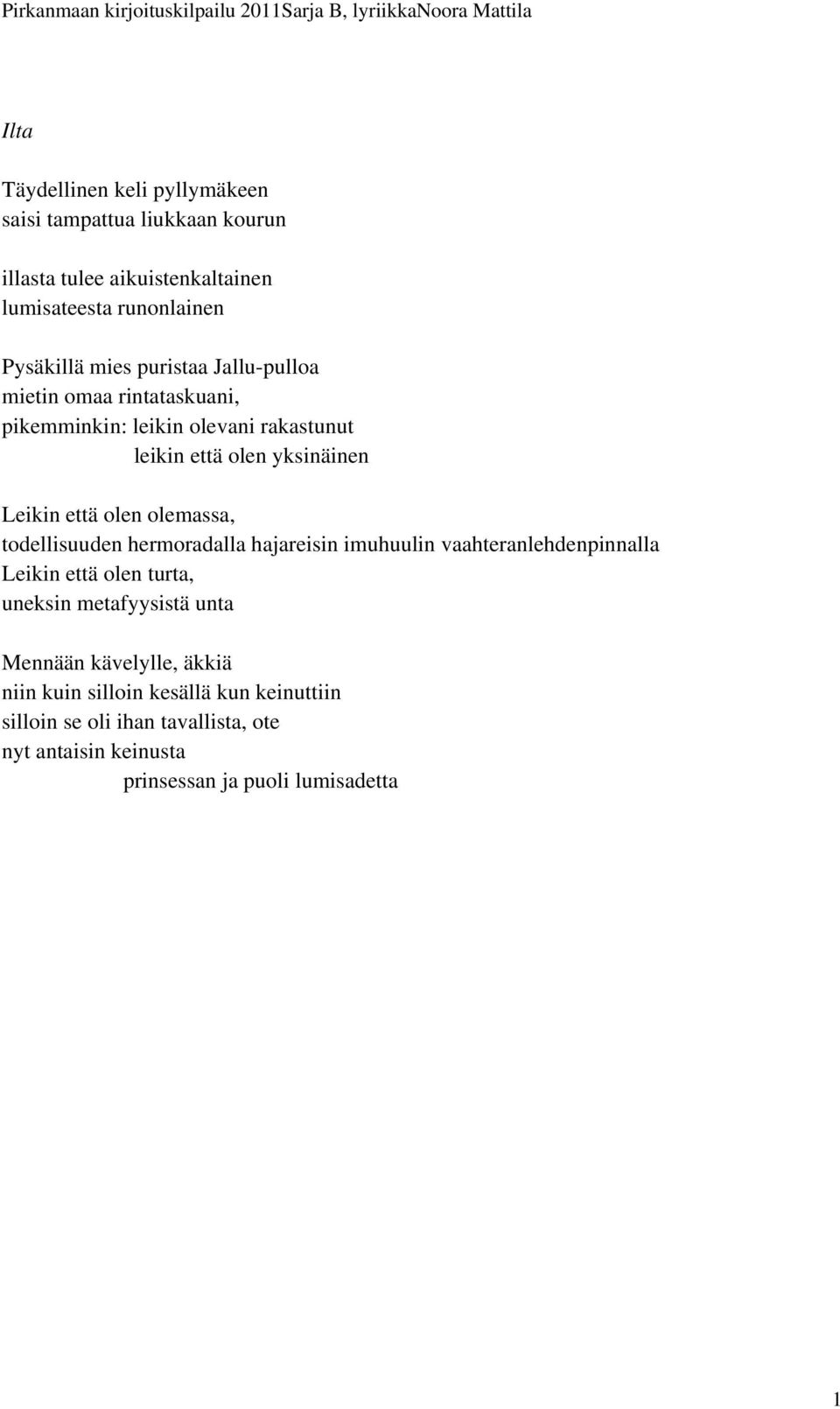 olemassa, todellisuuden hermoradalla hajareisin imuhuulin vaahteranlehdenpinnalla Leikin että olen turta, uneksin metafyysistä unta Mennään