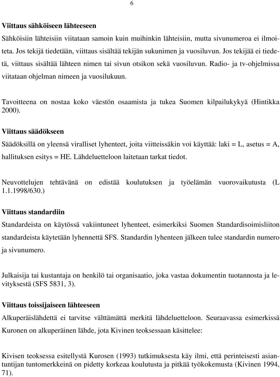 Radio- ja tv-ohjelmissa viitataan ohjelman nimeen ja vuosilukuun. Tavoitteena on nostaa koko väestön osaamista ja tukea Suomen kilpailukykyä (Hintikka 2000).