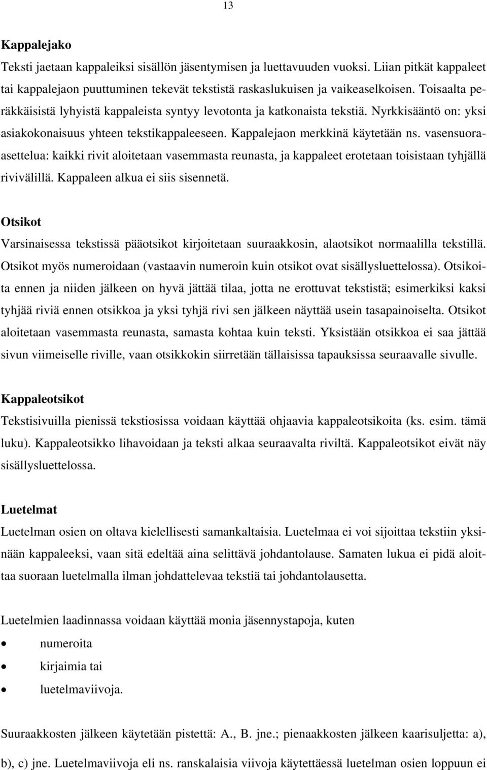 vasensuoraasettelua: kaikki rivit aloitetaan vasemmasta reunasta, ja kappaleet erotetaan toisistaan tyhjällä rivivälillä. Kappaleen alkua ei siis sisennetä.