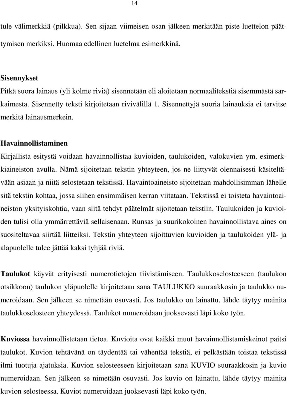 Sisennettyjä suoria lainauksia ei tarvitse merkitä lainausmerkein. Havainnollistaminen Kirjallista esitystä voidaan havainnollistaa kuvioiden, taulukoiden, valokuvien ym. esimerkkiaineiston avulla.