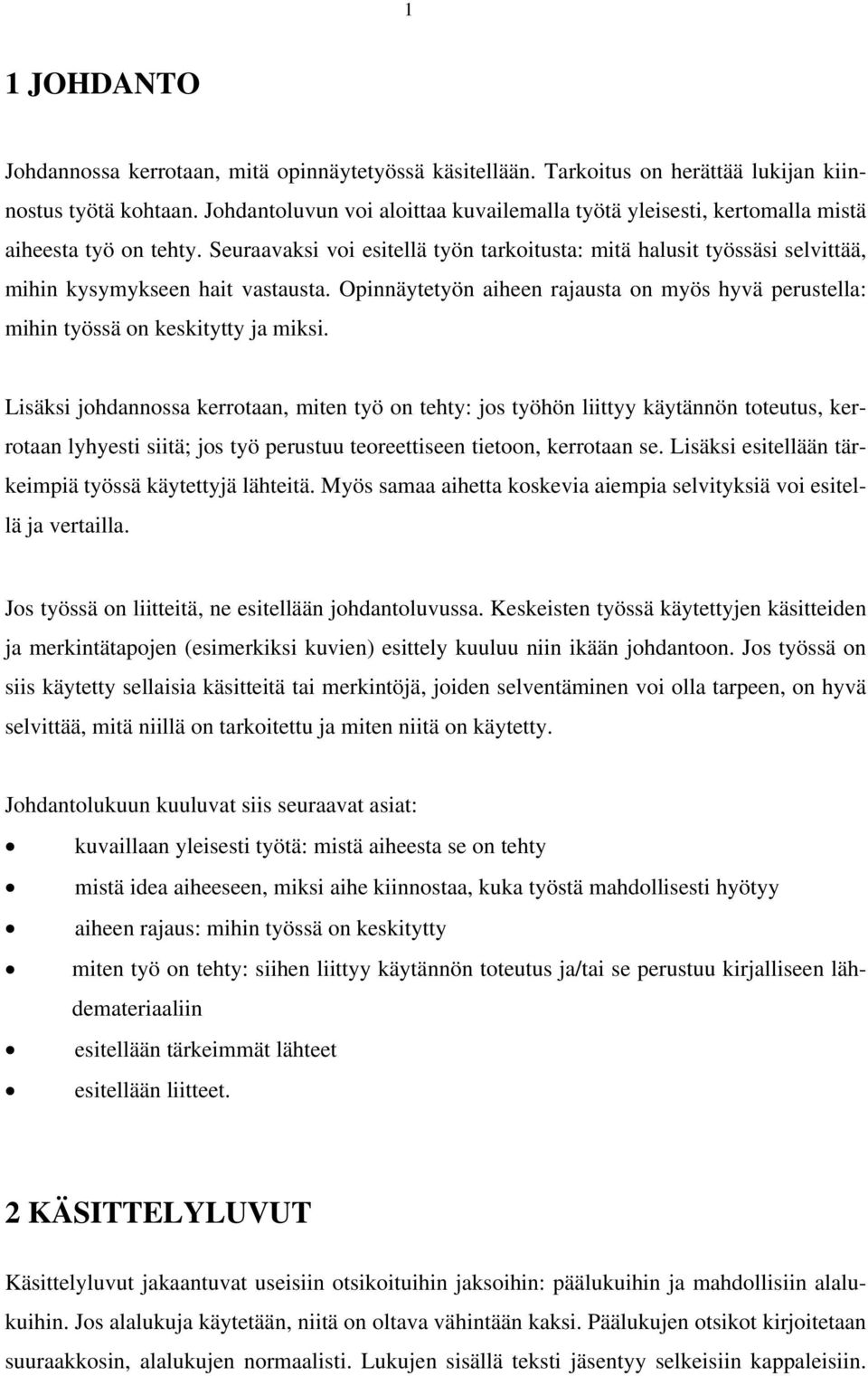 Seuraavaksi voi esitellä työn tarkoitusta: mitä halusit työssäsi selvittää, mihin kysymykseen hait vastausta.