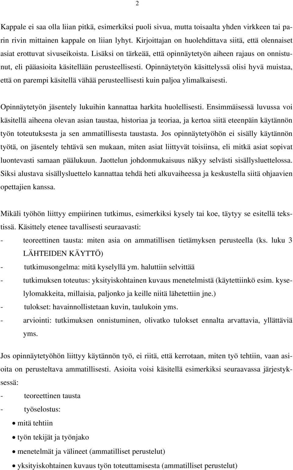 Opinnäytetyön käsittelyssä olisi hyvä muistaa, että on parempi käsitellä vähää perusteellisesti kuin paljoa ylimalkaisesti. Opinnäytetyön jäsentely lukuihin kannattaa harkita huolellisesti.