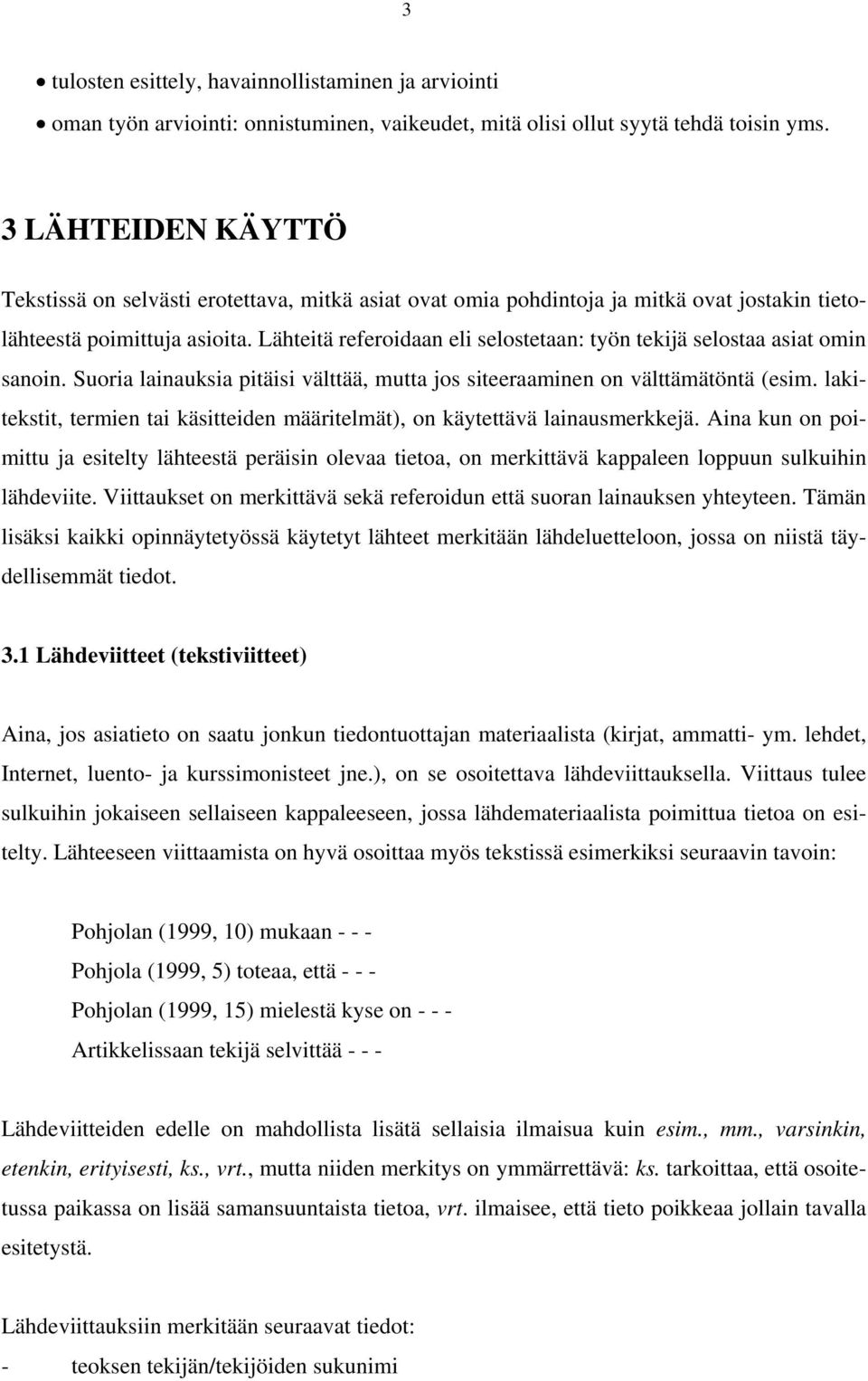 Lähteitä referoidaan eli selostetaan: työn tekijä selostaa asiat omin sanoin. Suoria lainauksia pitäisi välttää, mutta jos siteeraaminen on välttämätöntä (esim.