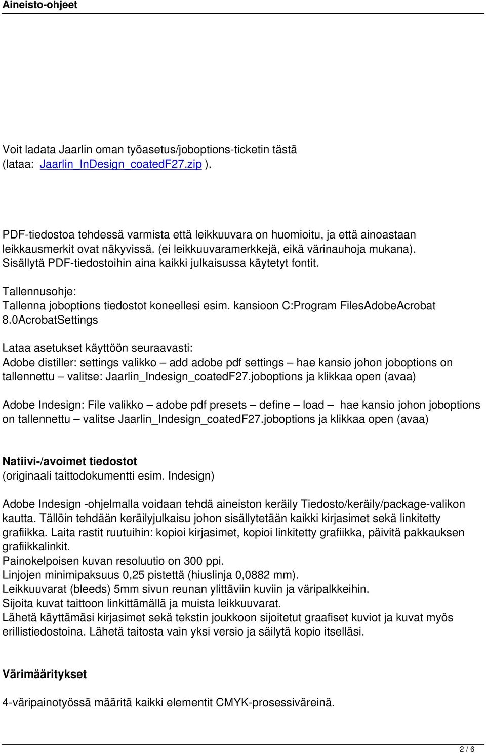 Sisällytä PDF-tiedostoihin aina kaikki julkaisussa käytetyt fontit. Tallennusohje: Tallenna joboptions tiedostot koneellesi esim. kansioon C:Program FilesAdobeAcrobat 8.