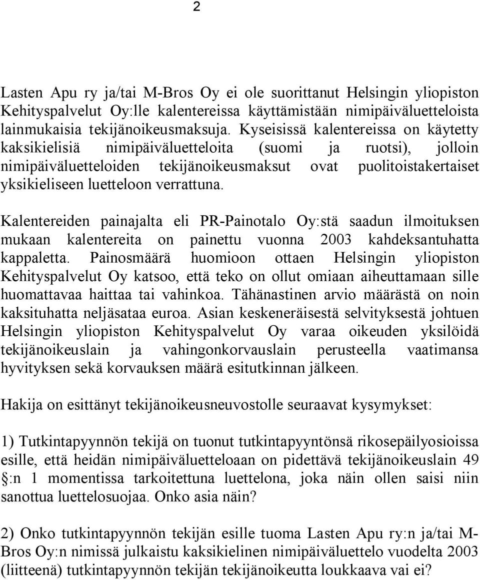 verrattuna. Kalentereiden painajalta eli PR-Painotalo Oy:stä saadun ilmoituksen mukaan kalentereita on painettu vuonna 2003 kahdeksantuhatta kappaletta.