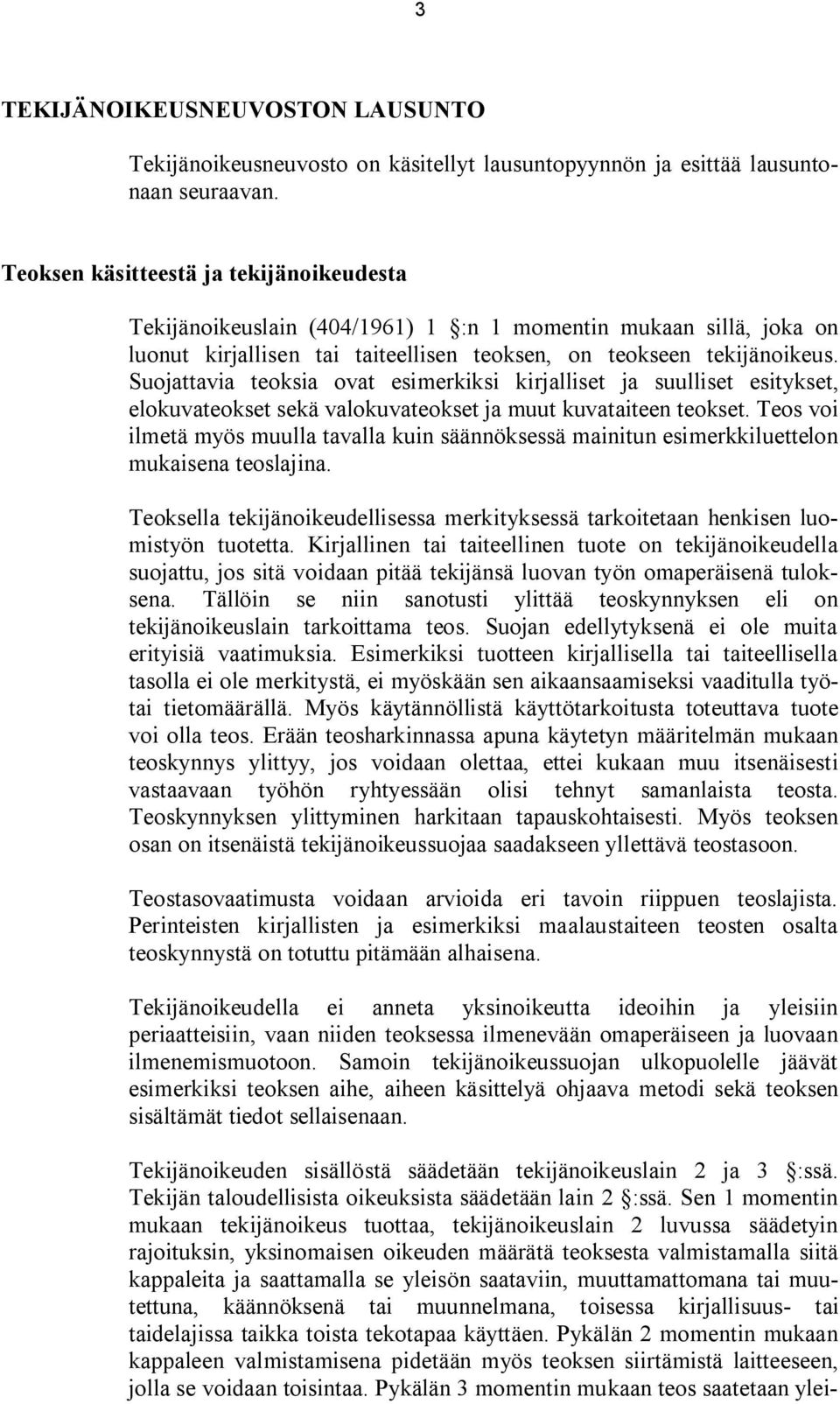 Suojattavia teoksia ovat esimerkiksi kirjalliset ja suulliset esitykset, elokuvateokset sekä valokuvateokset ja muut kuvataiteen teokset.