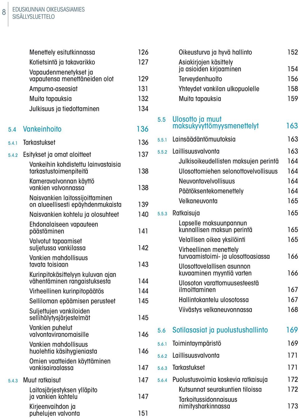 5.4 vankeinhoito 136 5.4.1 tarkastukset 136 5.4.2 Esitykset ja omat aloitteet 137 vankeihin kohdistettu lainvastaisia tarkastustoimenpiteitä 138 Kameravalvonnan käyttö vankien valvonnassa 138