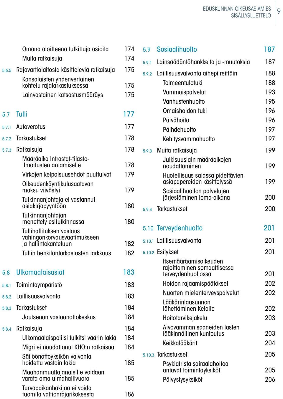 7.3 ratkaisuja 178 määräaika intrastat-tilastoilmoitusten antamiselle 178 virkojen kelpoisuusehdot puuttuivat 179 oikeudenkäyntikulusaatavan maksu viivästyi 179 tutkinnanjohtaja ei vastannut