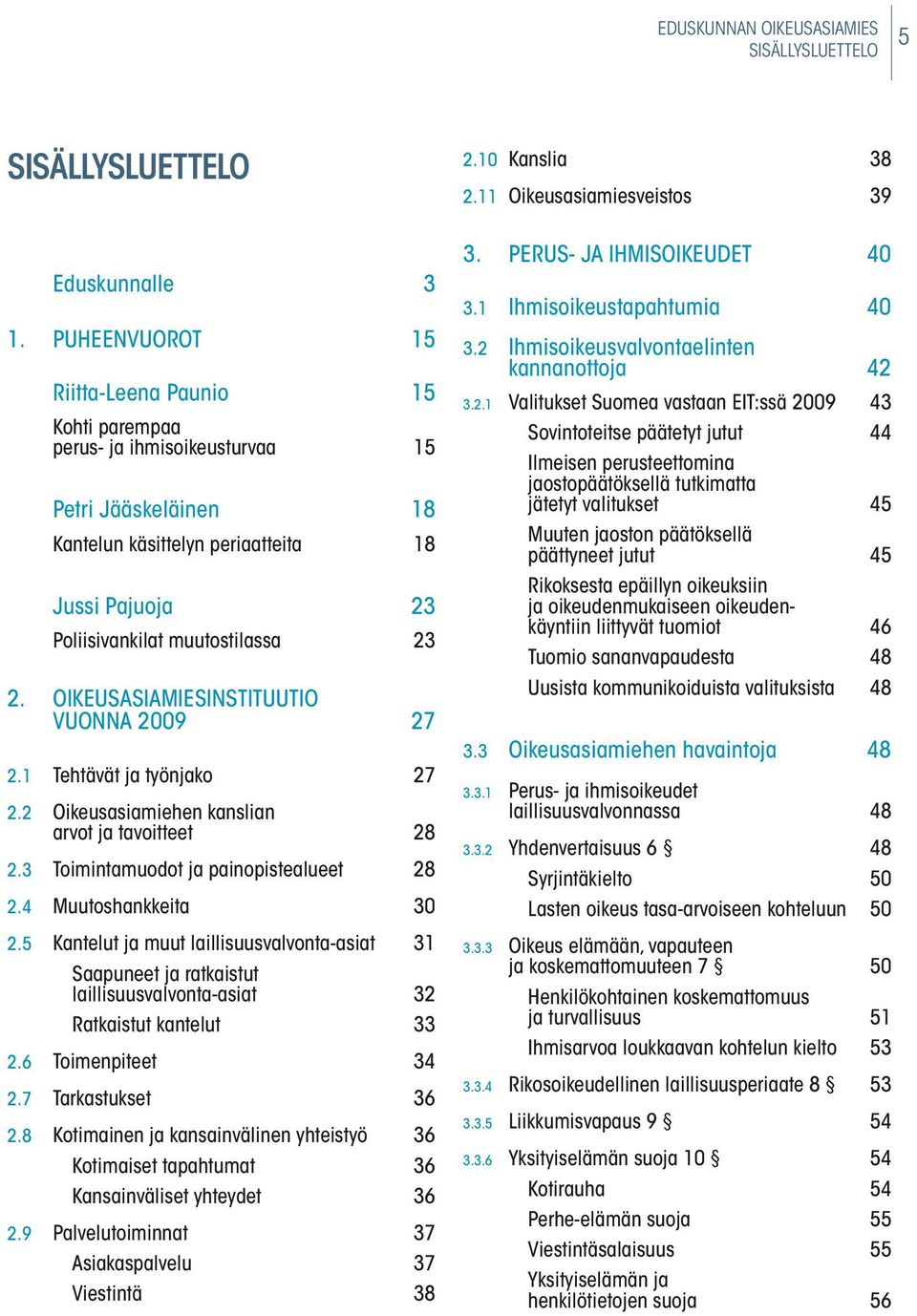 oikeusasiamiesinstituutio vuonna 2009 27 2.1 tehtävät ja työnjako 27 2.2 oikeusasiamiehen kanslian arvot ja tavoitteet 28 2.3 toimintamuodot ja painopistealueet 28 2.4 muutoshankkeita 30 2.