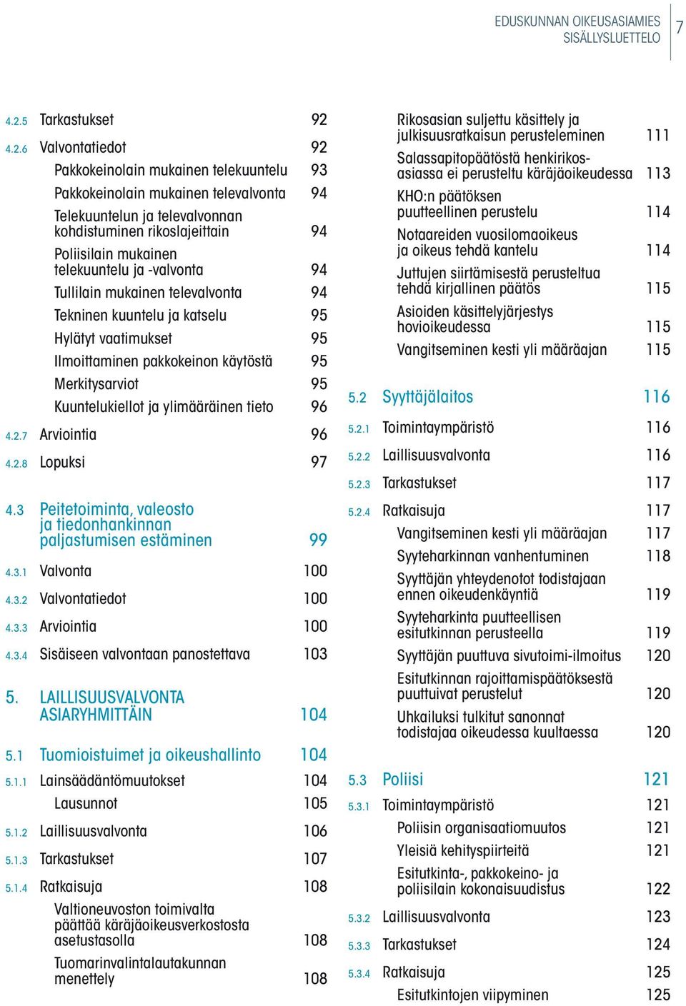 4.2.6 valvontatiedot 92 Pakkokeinolain mukainen telekuuntelu 93 Pakkokeinolain mukainen televalvonta 94 telekuuntelun ja televalvonnan kohdistuminen rikoslajeittain 94 Poliisilain mukainen