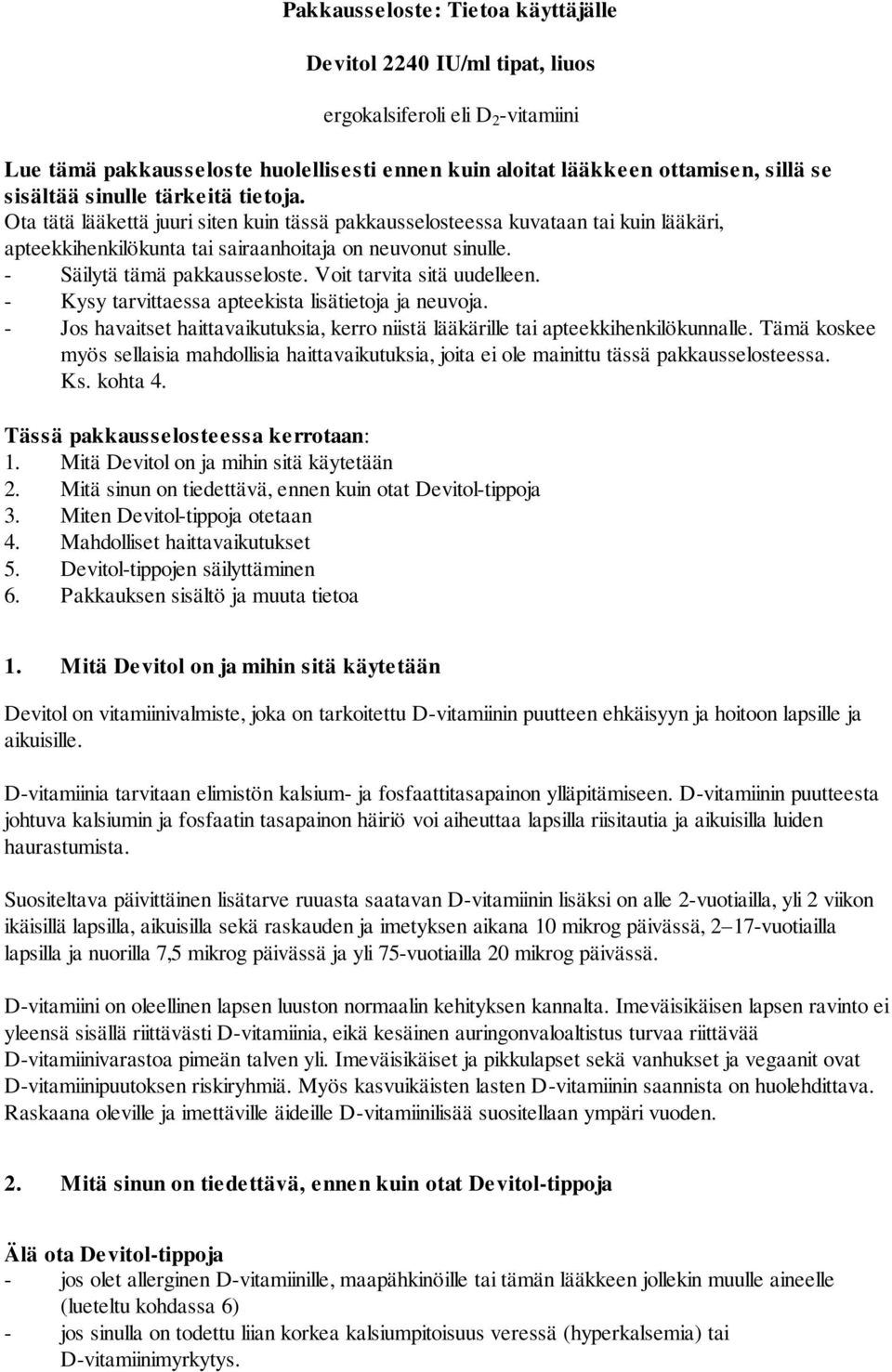 - Säilytä tämä pakkausseloste. Voit tarvita sitä uudelleen. - Kysy tarvittaessa apteekista lisätietoja ja neuvoja.