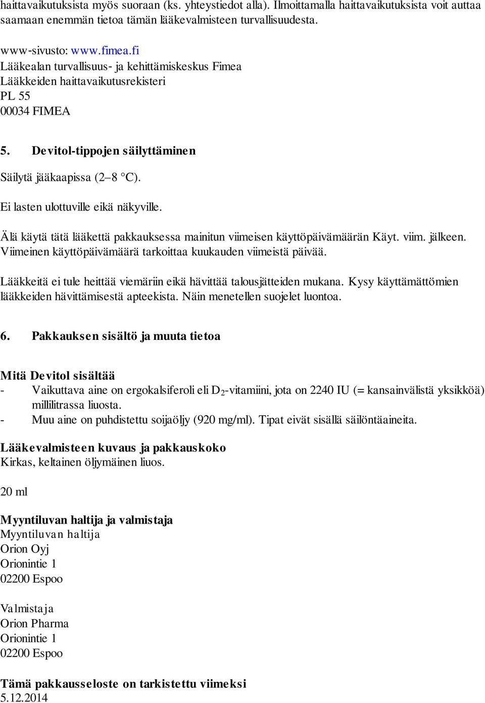 Ei lasten ulottuville eikä näkyville. Älä käytä tätä lääkettä pakkauksessa mainitun viimeisen käyttöpäivämäärän Käyt. viim. jälkeen. Viimeinen käyttöpäivämäärä tarkoittaa kuukauden viimeistä päivää.