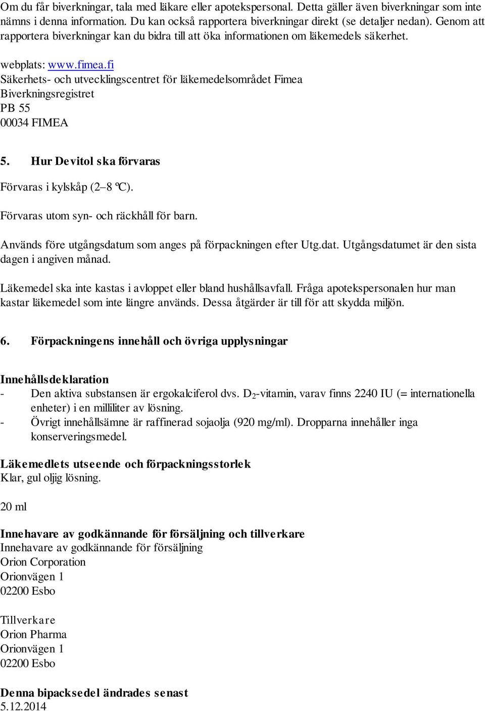 fi Säkerhets- och utvecklingscentret för läkemedelsområdet Fimea Biverkningsregistret PB 55 00034 FIMEA 5. Hur Devitol ska förvaras Förvaras i kylskåp (2 8 ºC).