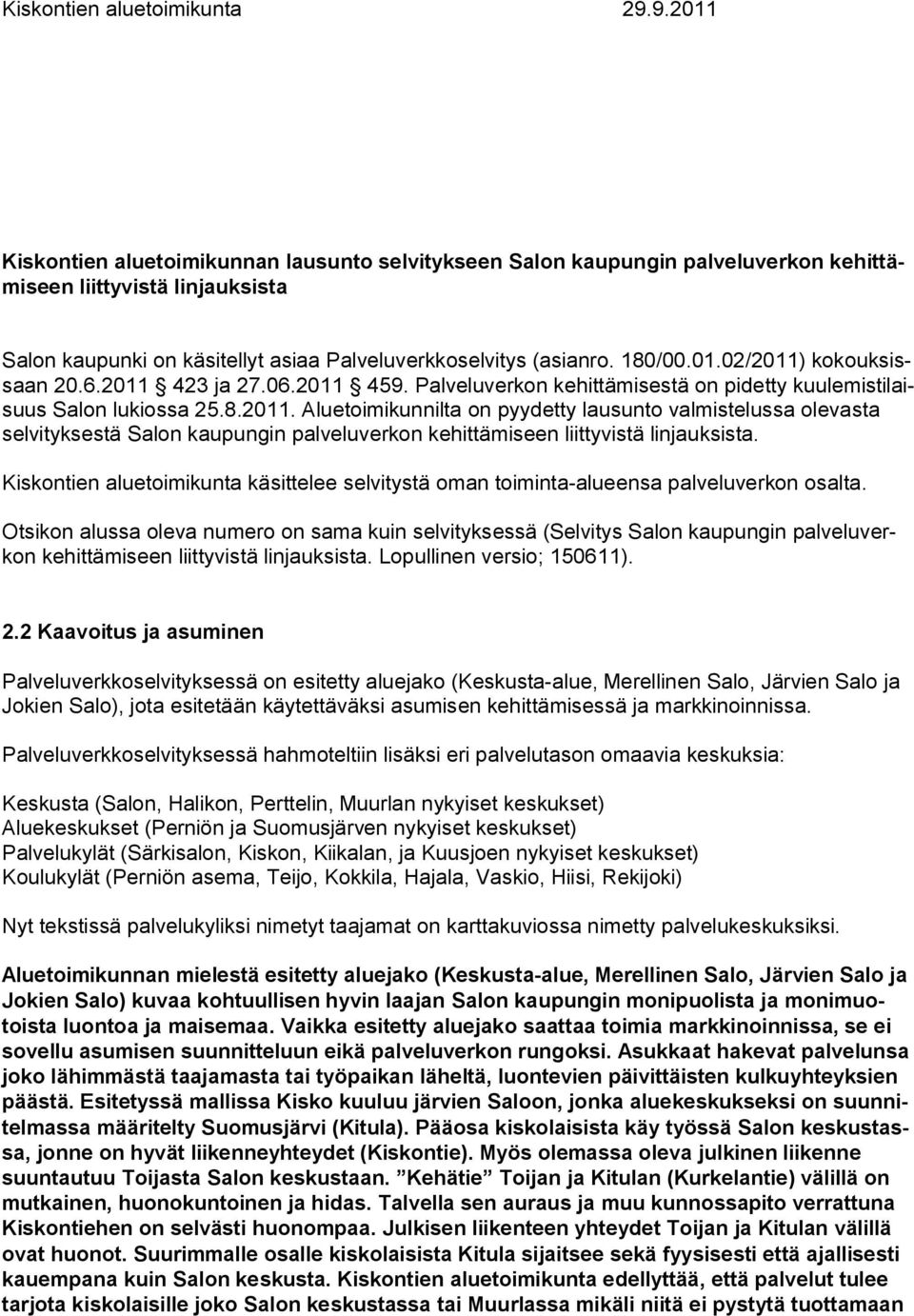 01.02/2011) kokouksissaan 20.6.2011 423 ja 27.06.2011 459. Palveluverkon kehittämisestä on pidetty kuulemistilaisuus Salon lukiossa 25.8.2011. Aluetoimikunnilta on pyydetty lausunto valmistelussa olevasta selvityksestä Salon kaupungin palveluverkon kehittämiseen liittyvistä linjauksista.