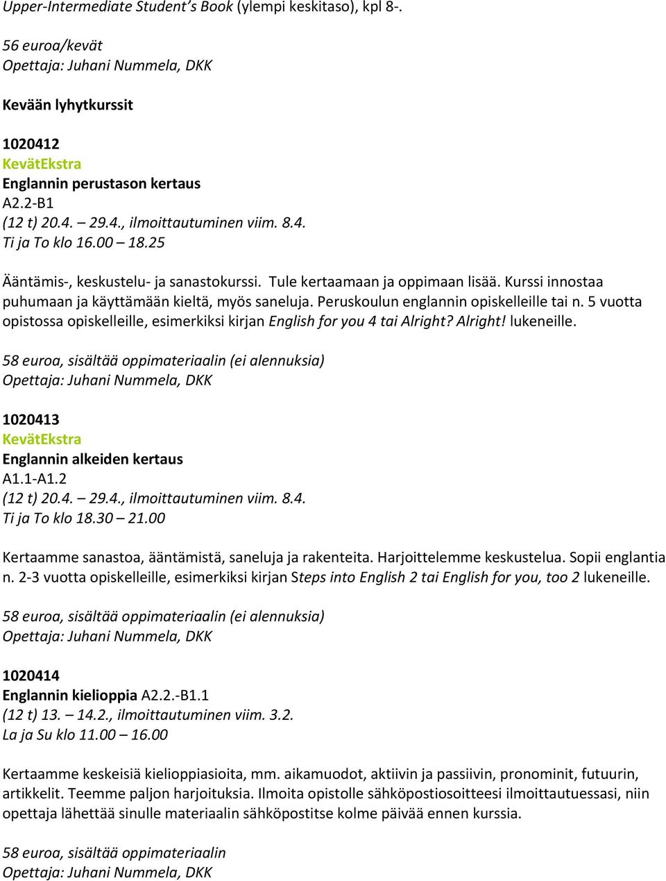 Peruskoulun englannin opiskelleille tai n. 5 vuotta opistossa opiskelleille, esimerkiksi kirjan English for you 4 tai Alright? Alright! lukeneille.