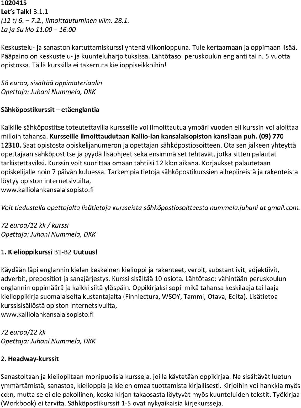 58 euroa, sisältää oppimateriaalin Opettaja: Juhani Nummela, DKK Sähköpostikurssit etäenglantia Kaikille sähköpostitse toteutettavilla kursseille voi ilmoittautua ympäri vuoden eli kurssin voi