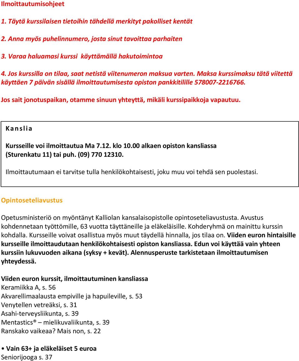 Maksa kurssimaksu tätä viitettä käyttäen 7 päivän sisällä ilmoittautumisesta opiston pankkitilille 578007 2216766. Jos sait jonotuspaikan, otamme sinuun yhteyttä, mikäli kurssipaikkoja vapautuu.