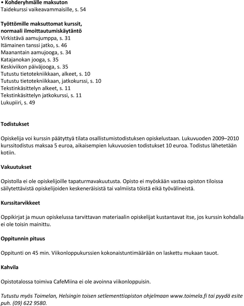 11 Tekstinkäsittelyn jatkokurssi, s. 11 Lukupiiri, s. 49 Todistukset Opiskelija voi kurssin päätyttyä tilata osallistumistodistuksen opiskelustaan.