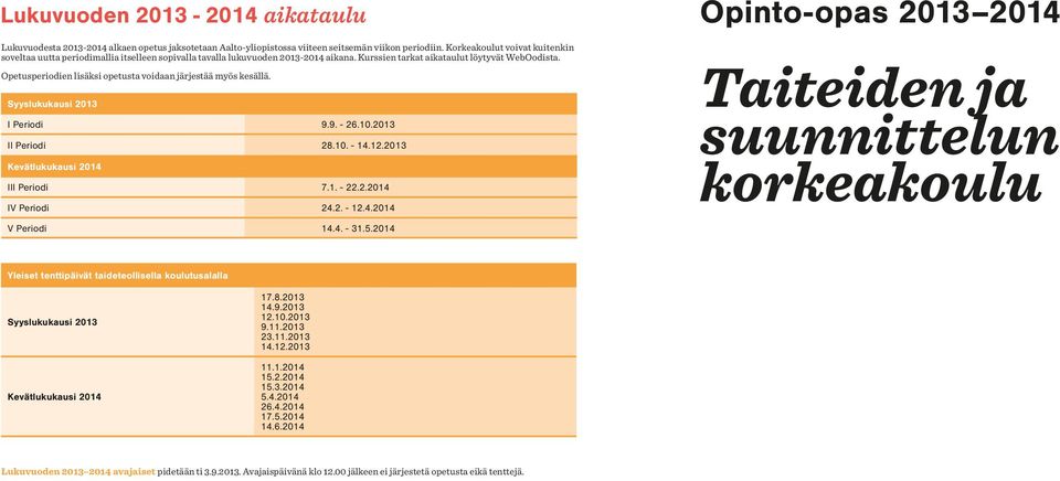 Opetusperiodien lisäksi opetusta voidaan järjestää myös kesällä. Syyslukukausi 2013 I Periodi 9.9. - 26.10.2013 II Periodi 28.10. - 14.12.2013 Kevätlukukausi 2014 III Periodi 7.1. - 22.2.2014 IV Periodi 24.