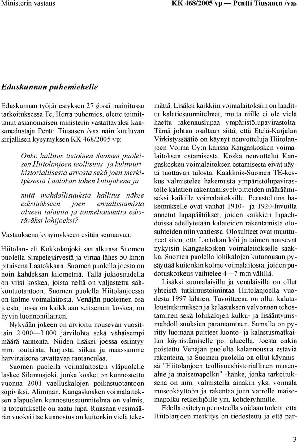 kulttuurihistoriallisesta arvosta sekä joen merkityksestä Laatokan lohen kutujokena ja mitä mahdollisuuksia hallitus näkee edistääkseen joen ennallistamista alueen taloutta ja toimeliaisuutta