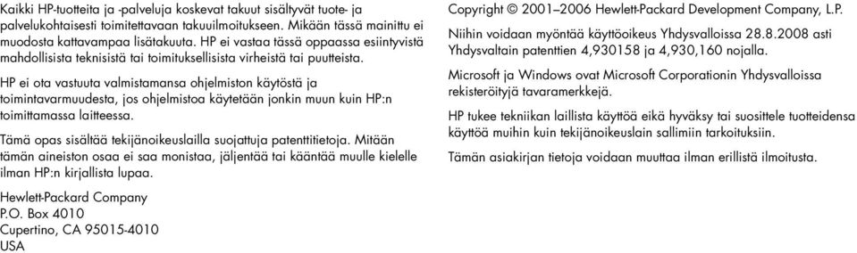 HP ei ota vastuuta valmistamasa ohjelmisto käytöstä ja toimitavarmuudesta, jos ohjelmistoa käytetää joki muu kui HP: toimittamassa laitteessa.