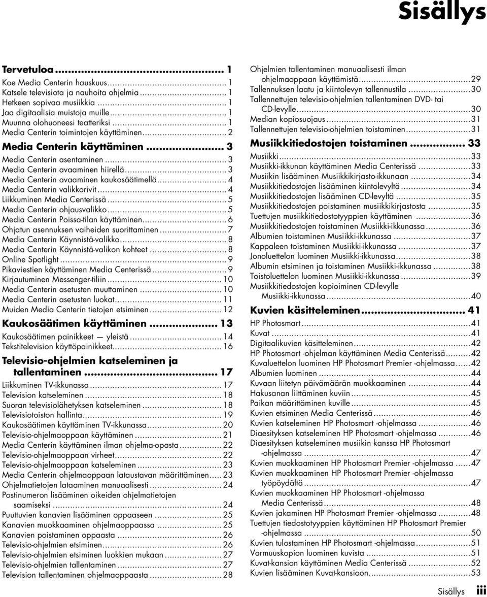 .. 4 Liikkumie Media Ceterissä... 5 Media Ceteri ohjausvalikko... 5 Media Ceteri Poissa-tila käyttämie... 6 Ohjatu aseukse vaiheide suorittamie... 7 Media Ceteri Käyistä-valikko.