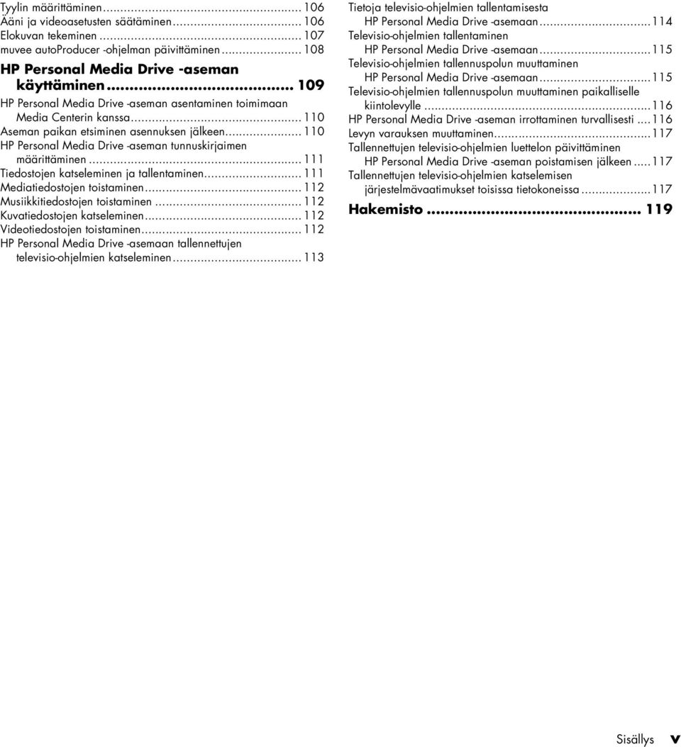 .. 111 Tiedostoje katselemie ja talletamie... 111 Mediatiedostoje toistamie... 112 Musiikkitiedostoje toistamie... 112 Kuvatiedostoje katselemie... 112 Videotiedostoje toistamie.