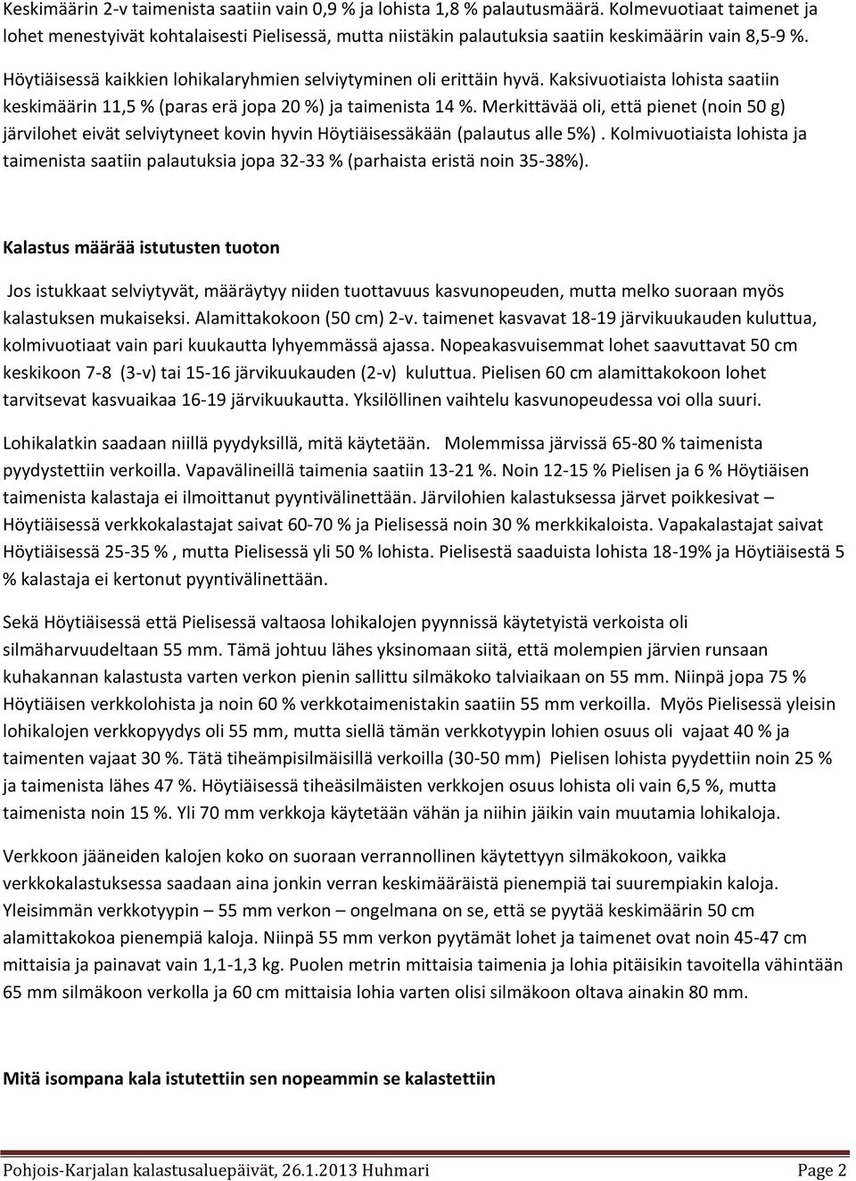 Höytiäisessä kaikkien lohikalaryhmien selviytyminen oli erittäin hyvä. Kaksivuotiaista lohista saatiin keskimäärin 11,5 % (paras erä jopa 20 %) ja taimenista 14 %.