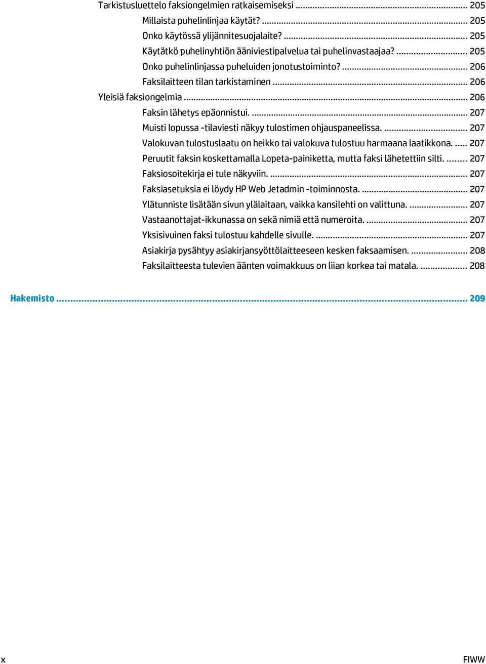 ... 207 Muisti lopussa -tilaviesti näkyy tulostimen ohjauspaneelissa.... 207 Valokuvan tulostuslaatu on heikko tai valokuva tulostuu harmaana laatikkona.