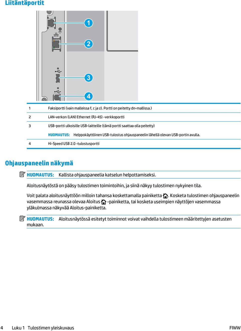 USB-portin avulla. 4 Hi-Speed USB 2.0 -tulostusportti Ohjauspaneelin näkymä HUOMAUTUS: Kallista ohjauspaneelia katselun helpottamiseksi.