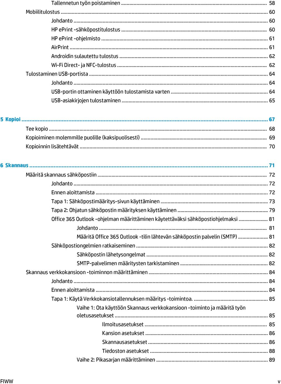 .. 67 Tee kopio... 68 Kopioiminen molemmille puolille (kaksipuolisesti)... 69 Kopioinnin lisätehtävät... 70 6 Skannaus... 71 Määritä skannaus sähköpostiin... 72 Johdanto... 72 Ennen aloittamista.