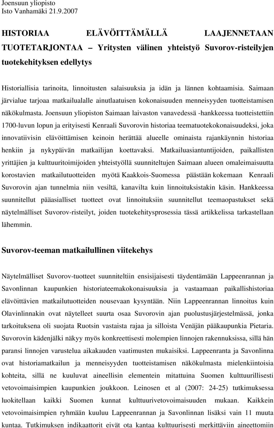 Joensuun yliopiston Saimaan laivaston vanavedessä -hankkeessa tuotteistettiin 1700-luvun lopun ja erityisesti Kenraali Suvorovin historiaa teematuotekokonaisuudeksi, joka innovatiivisin
