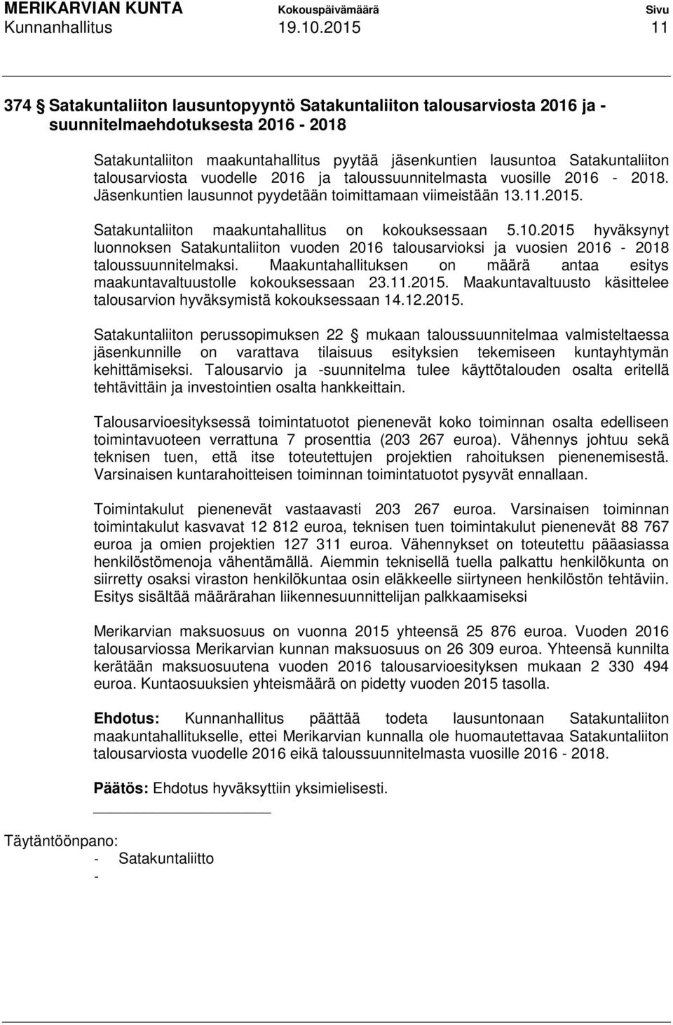 talousarviosta vuodelle 2016 ja taloussuunnitelmasta vuosille 2016-2018. Jäsenkuntien lausunnot pyydetään toimittamaan viimeistään 13.11.2015. Satakuntaliiton maakuntahallitus on kokouksessaan 5.10.