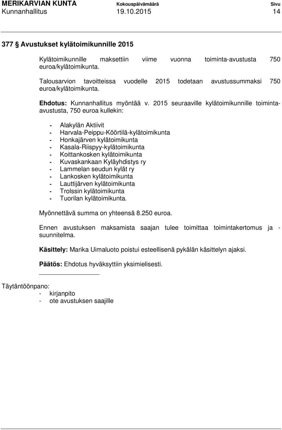 2015 seuraaville kylätoimikunnille toimintaavustusta, 750 euroa kullekin: - Alakylän Aktiivit - Harvala-Peippu-Köörtilä-kylätoimikunta - Honkajärven kylätoimikunta - Kasala-Riispyy-kylätoimikunta -