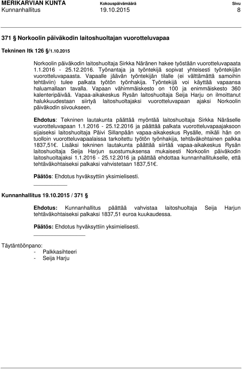 Työntekijä voi käyttää vapaansa haluamallaan tavalla. Vapaan vähimmäiskesto on 100 ja enimmäiskesto 360 kalenteripäivää.