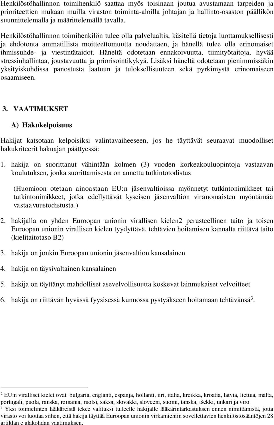 Henkilöstöhallinnon toimihenkilön tulee olla palvelualtis, käsitellä tietoja luottamuksellisesti ja ehdotonta ammatillista moitteettomuutta noudattaen, ja hänellä tulee olla erinomaiset ihmissuhde-