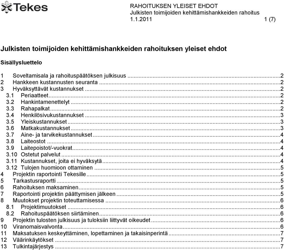 .. 4 3.8 Laiteostot... 4 3.9 Laitepoistot/-vuokrat... 4 3.10 Ostetut palvelut... 4 3.11 Kustannukset, joita ei hyväksytä... 4 3.12 Tulojen huomioon ottaminen... 5 4 Projektin raportointi Tekesille.