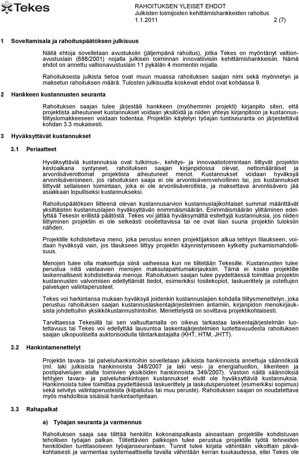 Rahoituksesta julkista tietoa ovat muun muassa rahoituksen saajan nimi sekä myönnetyn ja maksetun rahoituksen määrä. Tulosten julkisuutta koskevat ehdot ovat kohdassa 9.