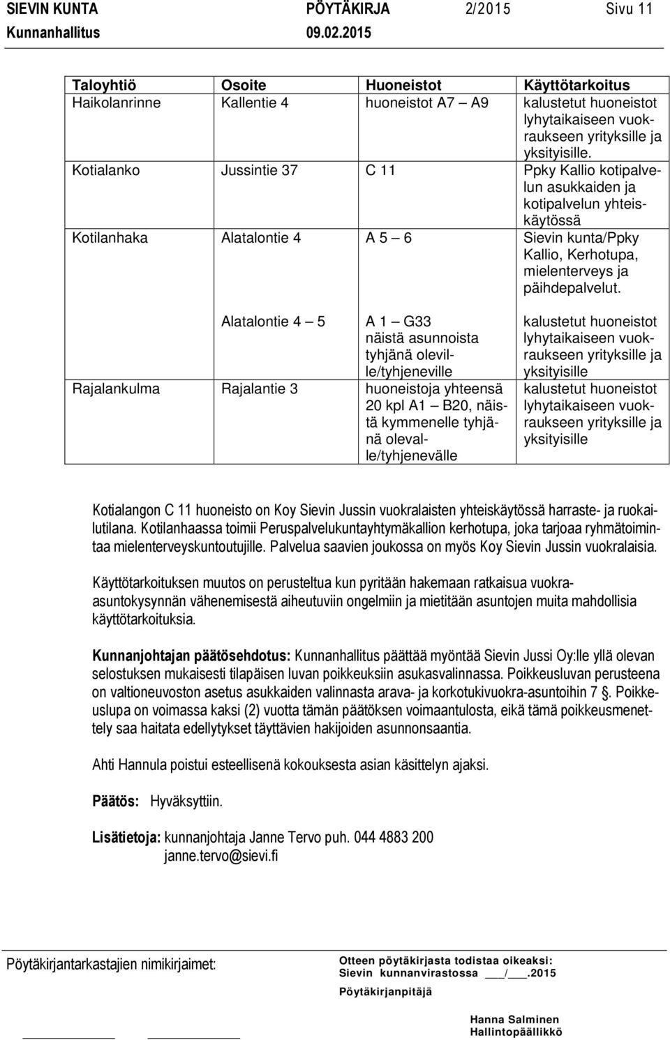 Kotialanko Jussintie 37 C 11 Ppky Kallio kotipalvelun asukkaiden ja kotipalvelun yhteiskäytössä Kotilanhaka Alatalontie 4 A 5 6 Sievin kunta/ppky Kallio, Kerhotupa, mielenterveys ja päihdepalvelut.