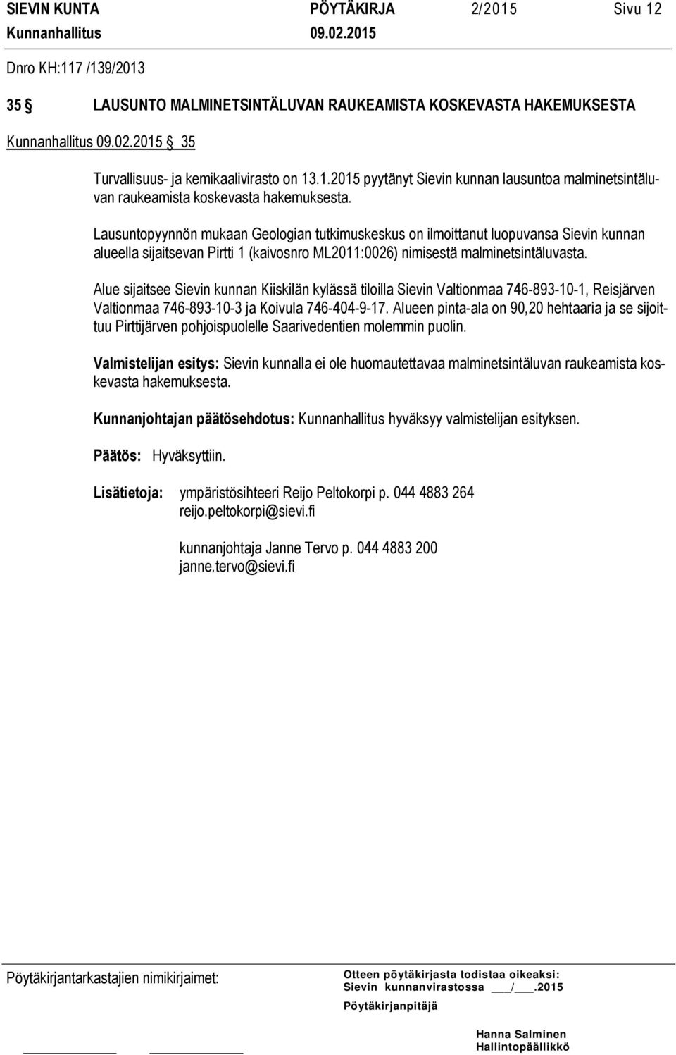 Alue sijaitsee Sievin kunnan Kiiskilän kylässä tiloilla Sievin Valtionmaa 746-893-10-1, Reisjärven Valtionmaa 746-893-10-3 ja Koivula 746-404-9-17.