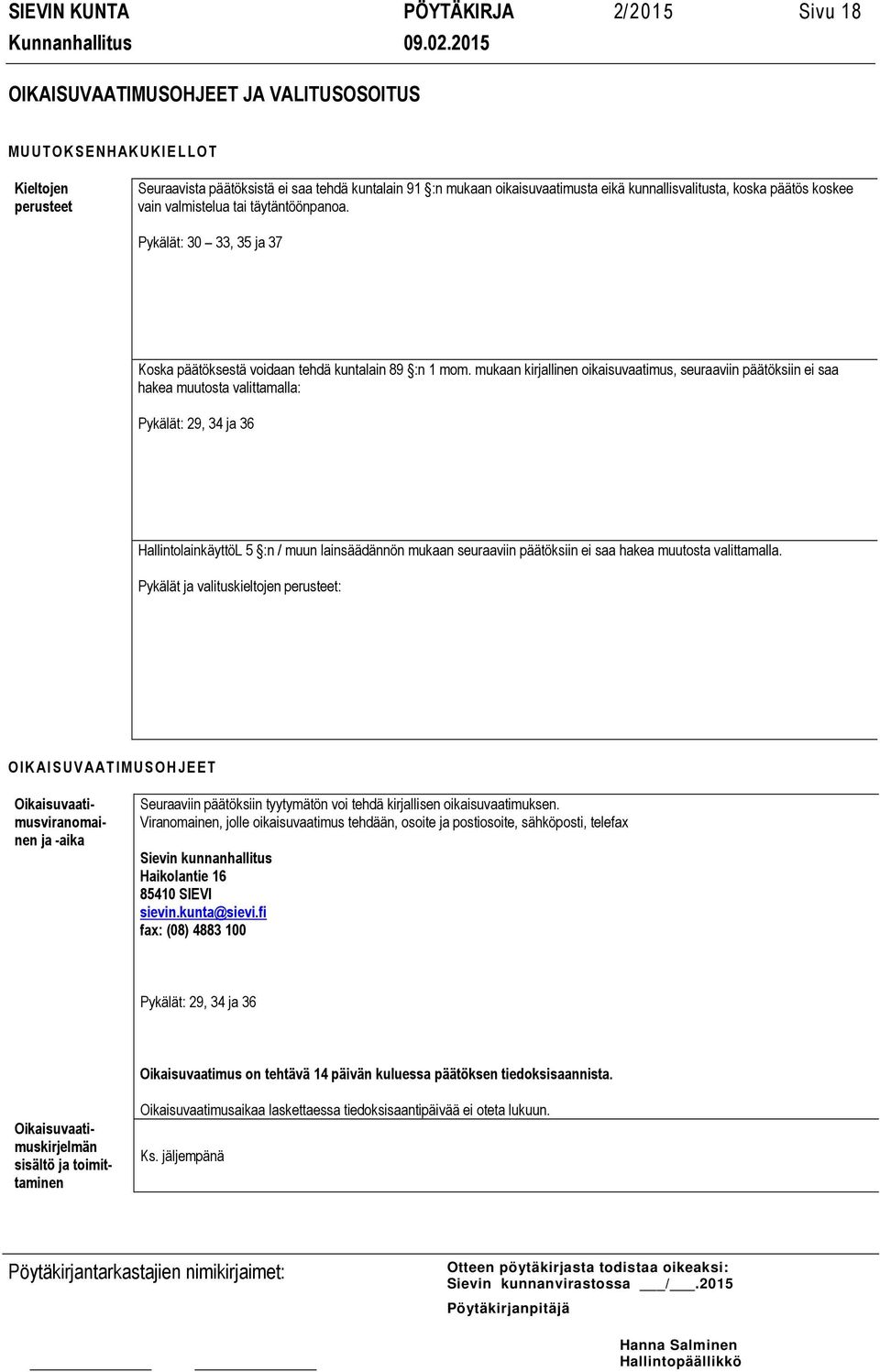 mukaan kirjallinen oikaisuvaatimus, seuraaviin päätöksiin ei saa hakea muutosta valittamalla: Pykälät: 29, 34 ja 36 HallintolainkäyttöL 5 :n / muun lainsäädännön mukaan seuraaviin päätöksiin ei saa