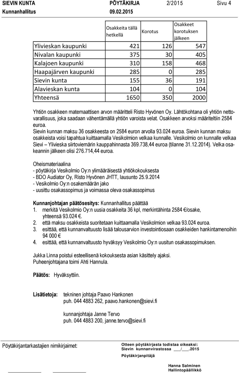 Lähtökohtana oli yhtiön nettovarallisuus, joka saadaan vähentämällä yhtiön varoista velat. Osakkeen arvoksi määriteltiin 2584 euroa. Sievin kunnan maksu 36 osakkeesta on 2584 euron arvolla 93.