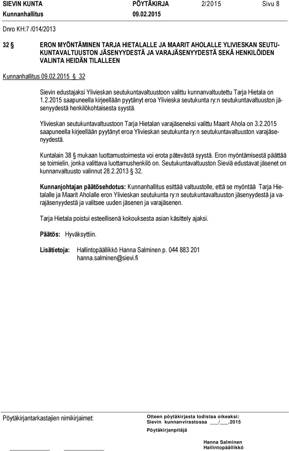 Ylivieskan seutukuntavaltuustoon Tarja Hietalan varajäseneksi valittu Maarit Ahola on 3.2.2015 saapuneella kirjeellään pyytänyt eroa Ylivieskan seutukunta ry:n seutukuntavaltuuston varajäsenyydestä.