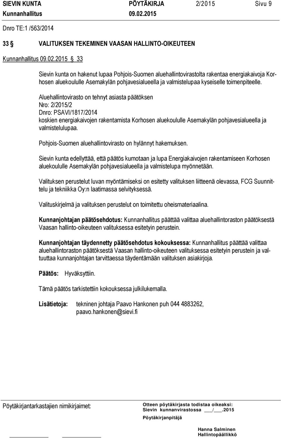 Aluehallintovirasto on tehnyt asiasta päätöksen Nro: 2/2015/2 Dnro: PSAVI/1817/2014 koskien energiakaivojen rakentamista Korhosen aluekoululle Asemakylän pohjavesialueella ja valmistelulupaa.