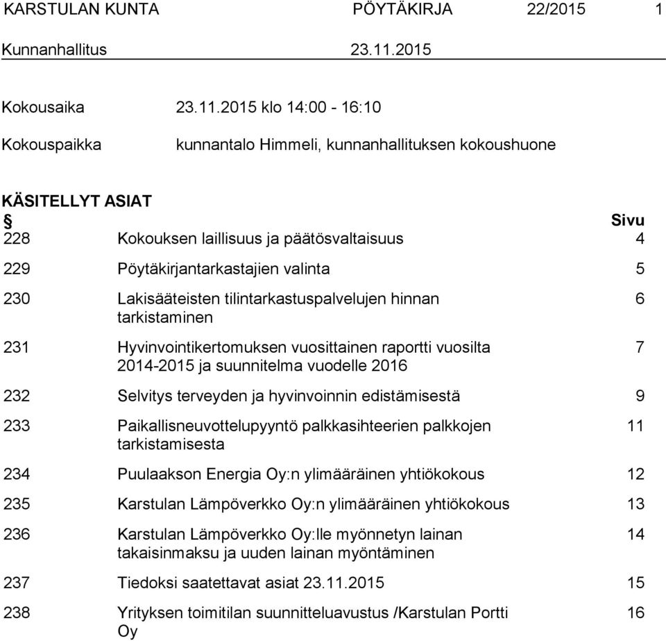 2015 klo 14:00-16:10 Kokouspaikka kunnantalo Himmeli, kunnanhallituksen kokoushuone KÄSITELLYT ASIAT Sivu 228 Kokouksen laillisuus ja päätösvaltaisuus 4 229 Pöytäkirjantarkastajien valinta 5 230