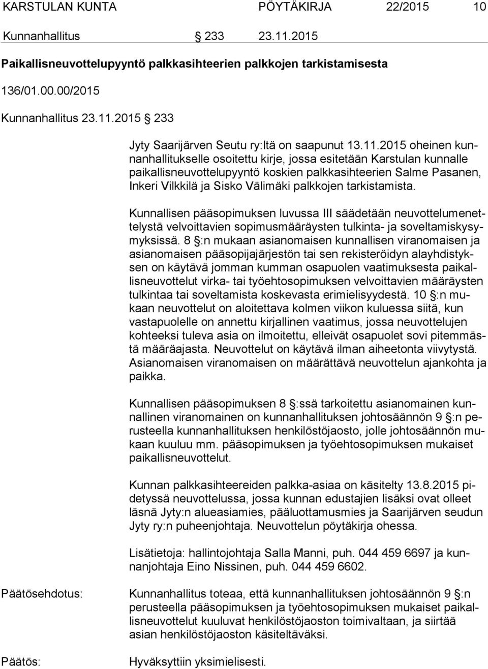 Välimäki palkkojen tarkistamista. Kunnallisen pääsopimuksen luvussa III säädetään neu vot te lu me nette lys tä velvoittavien sopimusmääräysten tulkinta- ja so vel ta mis ky symyk sis sä.